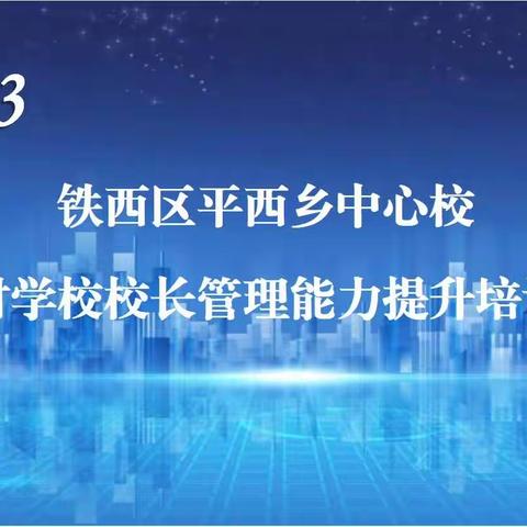 经验分享共进步 博采众长促提升——暨铁西区平西乡中心校“乡村学校校长管理能力提升培训会”