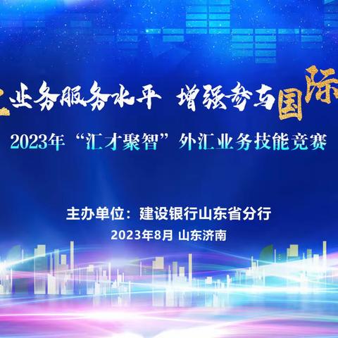 提高外汇业务服务水平 增强参与国际竞争能力——建行山东省分行举办2023年“汇才聚智”外汇业务技能竞赛