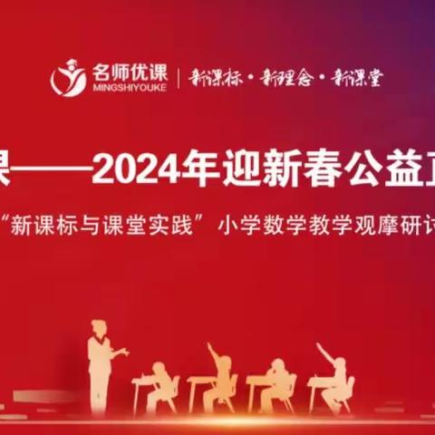 聚焦课标新视角，秉持教学新理念，探索课堂展风采——2024年迎新春“名师优课公益直播活动”小学数学观摩研讨会