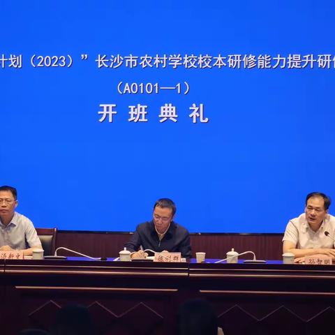 缘聚国培齐研修  聚力同心共扬帆——“国培计划（2023）”长沙市农村学校学校校本研修能力提升研修开班