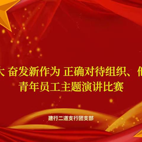 二道支行组织开展“学习二十大 奋发新作为 正确对待组织、他人和自己”青年员工主题演讲比赛