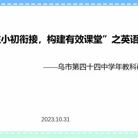 “关注小初衔接，构建有效课堂”之英语专场活动——乌市第四十四中学教科研月系列活动