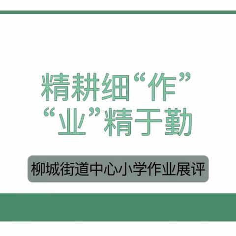 精耕细“作”“业”精于勤——柳城街道中心小学优秀作业展评活动纪实