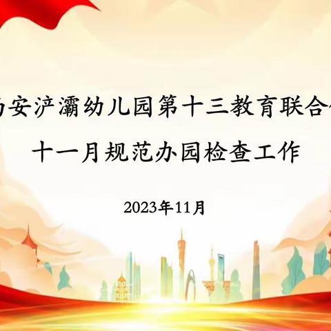 “规范办园、助力成长”——西安浐灞幼儿园第十三教育联合体2023年11月规范办园检查工作