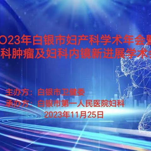 2023年白银市妇产科学术年会、妇科内镜质控工作会议暨《妇科肿瘤及妇科内镜新进展学术会》顺利召开