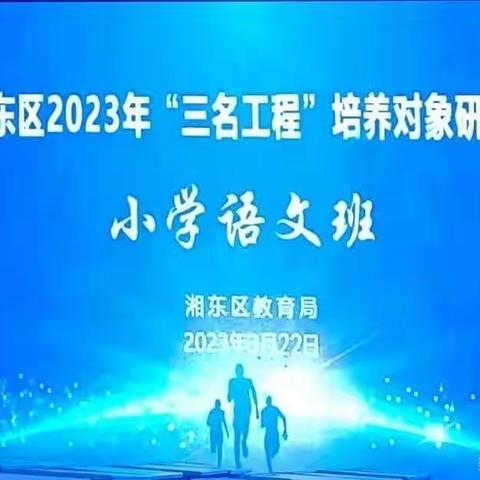 “百舸争流，奋楫者先；千帆竞发，勇进者胜”——湘东区2023年“三名工程”培训对象研修班（小学语文班）