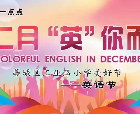 Colourful English in December （十二月，“英”你而美）藁城区工业路小学第一届美好节—英语节