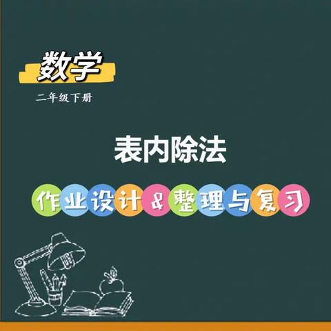 “作业促成长，精彩齐绽放”              ～兵团十一师二中二年级下册数学“表内除法” 学生作业设计&整理与复习