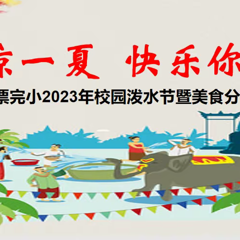 清凉一夏 快乐你我 ﻿——忙票完小2023年校园泼水节暨美食分享