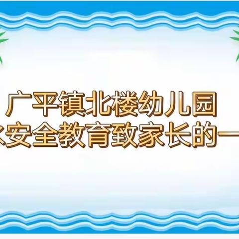 广平镇北楼幼儿园防溺水安全致家长的一封信