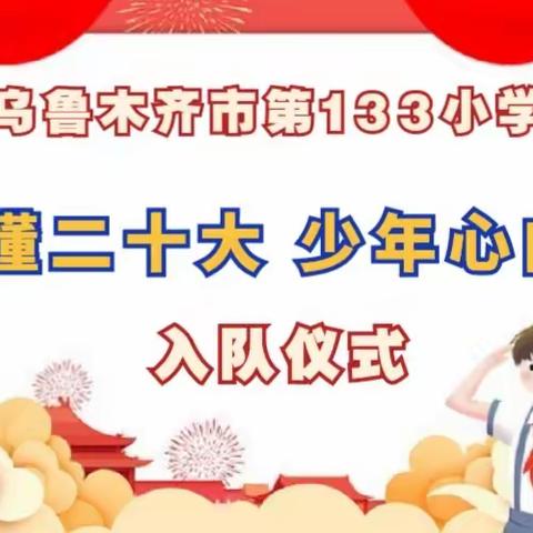 “阅懂二十大 少年心向党”乌鲁木齐市第133小学（八十小教育集团成员校）2022届入队仪式