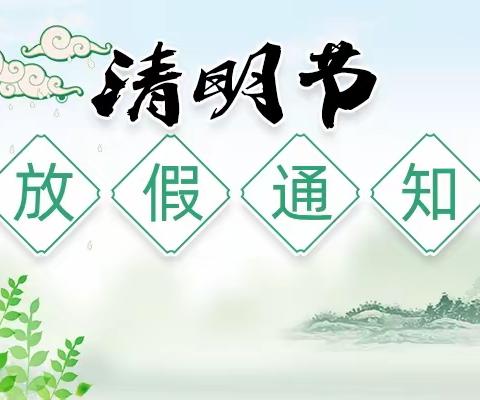 文明祭祖，平安清明——乐安学校清明节放假通知及温馨提示