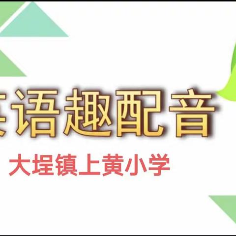 魅力英语   “音”你而精彩  大埕镇上黄小学英语趣配音比赛