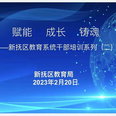 赋能教育发展助推干部成长铸魂育人育才——新抚区教育系统干部培训系列（二）