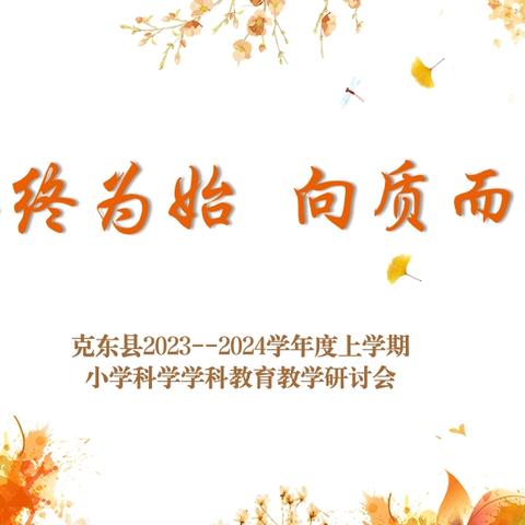 以终为始 向质而行——克东县2023--2024学年度上学期小学科学学科教育教学研讨会纪实