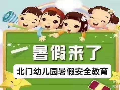 “安全记心上，快乐过暑假”北门幼儿园暑期安全宣传教育