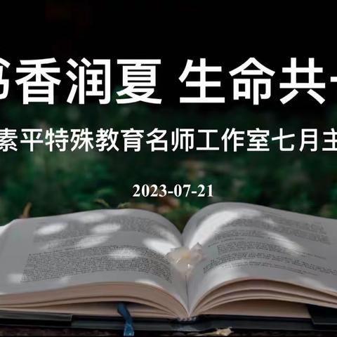 书香润夏，生命共长﻿——浏阳市张素平特殊教育名师工作室七月份主题活动