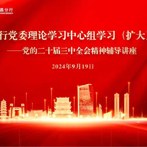 南昌分行召开党委理论学习中心组学习（扩大）会议 ——党的二十届三中全会精神辅导讲座