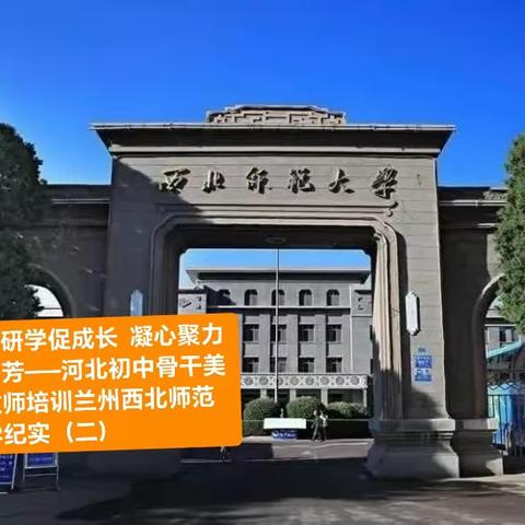 国培研学促成长  凝心聚力共芬芳——河北初中骨干美术教师培训兰州西北师范大学纪实（二）