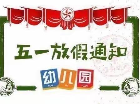 格尔木市郭镇富源村幼儿园2023年“五一劳动节”放假通知及温馨提示