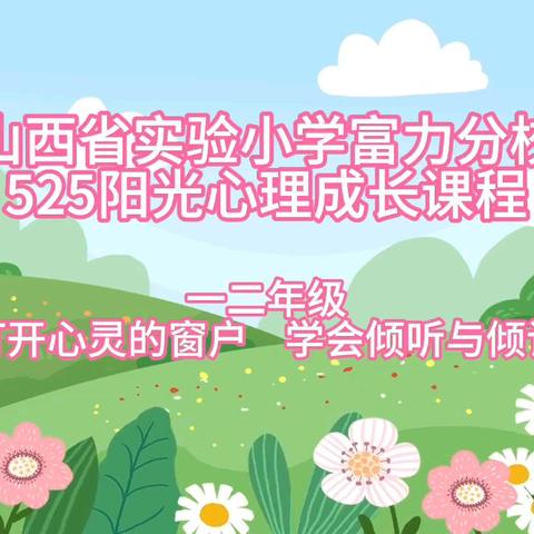 倾听与倾诉-2024做最勇敢的自己——山西省实验小学富力分校5.25阳光心理课程暨"525我爱我"心理健康月系列课程