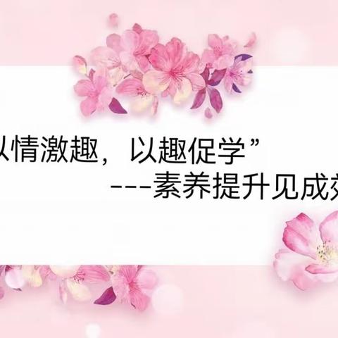 “以情激趣，以趣促学”---素养提升见成效