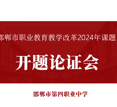 开题论证促研究 专家赋能谋发展—邯郸市第四职业中学举行2024年市级课题开题论证会