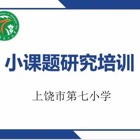 课题研究促成长  潜心钻研求真知 ——上饶市第七小学开展课题研究培训活动