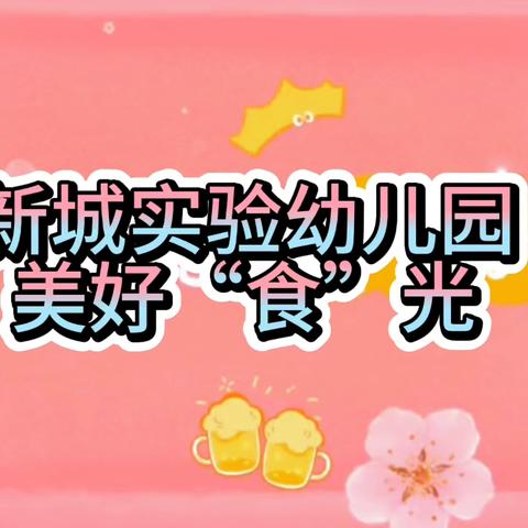 新城实验幼儿园•美好“食”光（6月17日～6月21日）