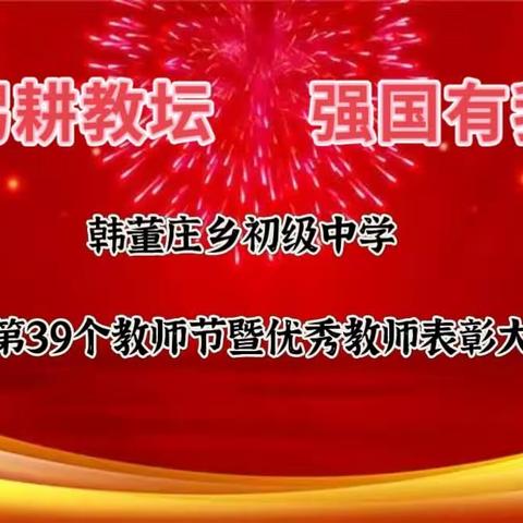 晨曦细雨育桃李  金秋硕果慰园丁——韩董庄乡初级中学庆祝第39个教师节暨优秀教师表彰大会