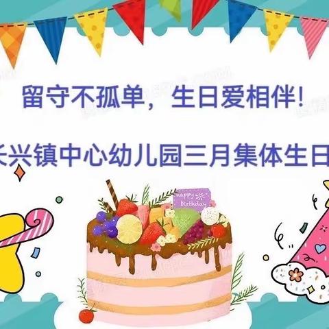 “留守不孤单、生日爱相伴”——长兴镇中心幼儿园三月份宝贝生日会