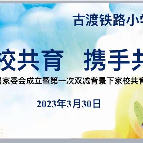 家校共育 携手共行——古渡铁路小学隆重召开第一届家长委员会成立暨第一次双减背景下家校共育交流会