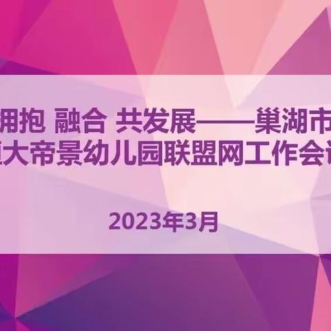 拥抱 融合 共发展——巢湖市恒大帝景幼儿园联盟网片2023年度工作会议