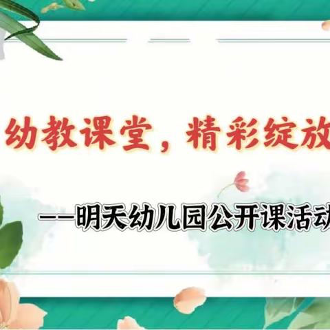 幼教课堂，精彩绽放——明天幼儿园公开课活动