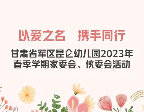 “以爱之名  携手同行”——甘肃省军区昆仑幼儿园2023年春季学期家委会、伙委会活动