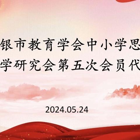 凝心聚力谋发展 砥砺前行谱新篇——白银市教育学会中小学思政教育教学研究会第五次会员代表大会顺利召开