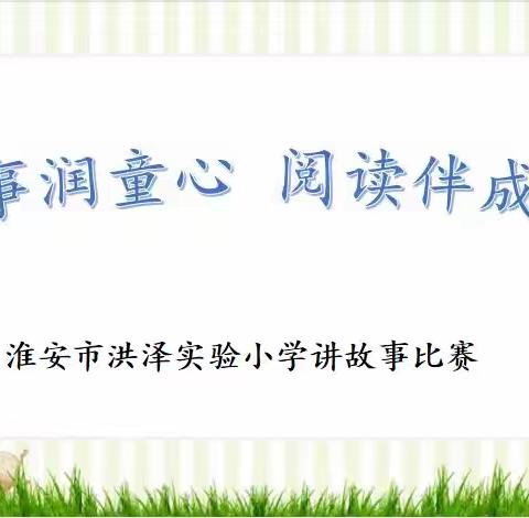 【故事润童心 阅读伴成长】——淮安市洪泽实验小学讲故事比赛