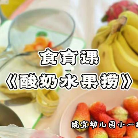 酸奶水果捞——皖宜幼儿园小一班食育课程系列活动报道