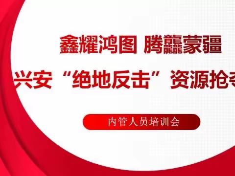 鑫耀鸿图 腾龘蒙疆 兴安分公司“绝地反击”资源抢夺战内管人员培训