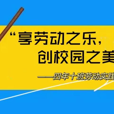 【实小劳动】“享劳动之乐，创校园之美”----四年十班劳动实践活动