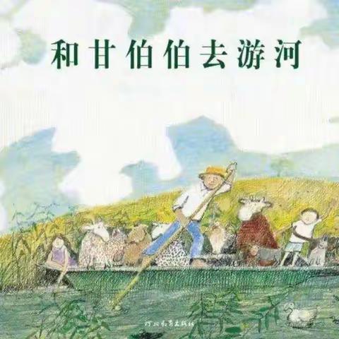 绘本创意表达课《和甘伯伯去游河》—东方明珠幼儿园小班