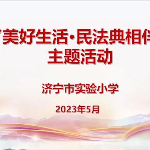 美好生活 民法典相伴——济宁市实验小学开展学习民法典主题系列教育活动