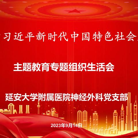 延安大学附属医院神经外科党支部召开了“学习贯彻习近平新时代中国特色社会主义思想主题教育”专题组织生活会