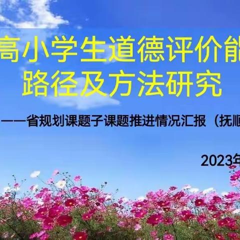 科研赋能，融以致远——抚顺市召开《提高小学生道德评价能力路径及方法研究》省规划课题子课题推进情况汇报会