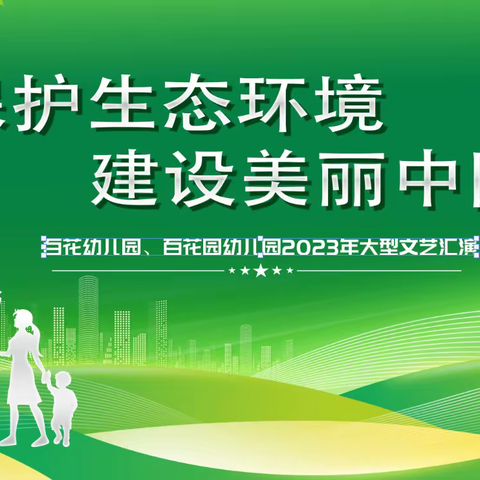 保护生态环境  建设美丽中国       ——  百花幼儿园、百花园幼儿园2023年大型文艺汇演