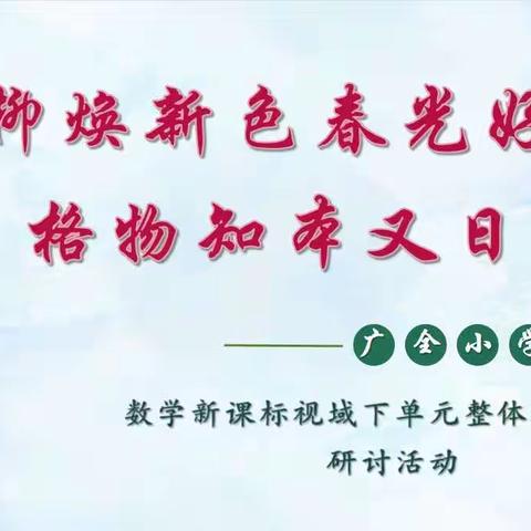 柳焕新色春光好，格物知本又日新——广全小学数学新课标视域下单元整体教学设计研讨活动