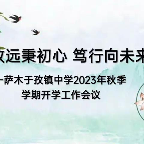 致远秉初心 笃行向未来--萨木于孜镇中学2023年秋季学期开学工作会议