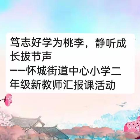 笃志好学为桃李，静听成长拔节声	﻿——怀城街道中心小学二年级新教师汇报课活动