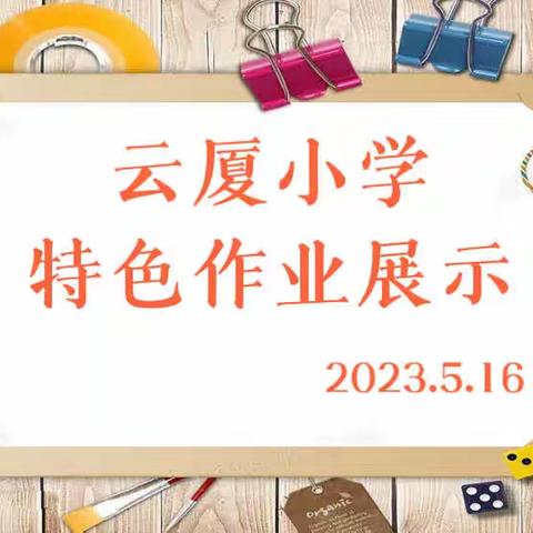 学科融合展风采，特色作业促成长一一云厦小学迎“六一”特色作业及书画展览