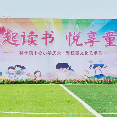 “艺起读书 悦享童年”——林子镇中心小学庆六一校园文化艺术节